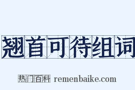 翘首可待组词是什么意思的图片